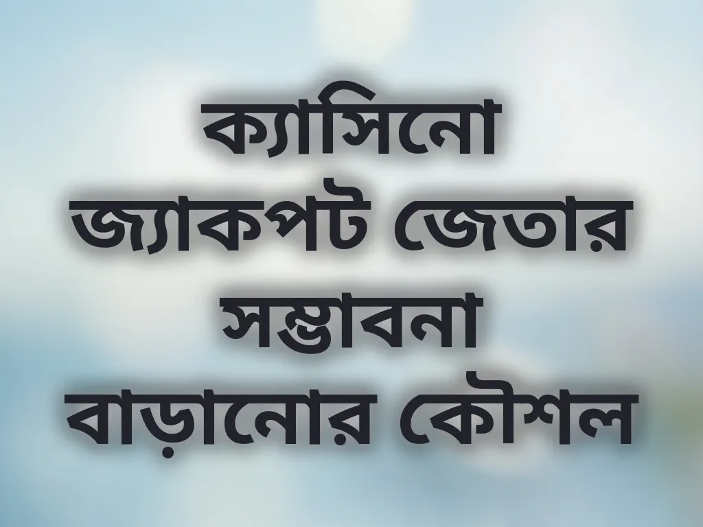 ক্যাসিনো জ্যাকপট জেতার সম্ভাবনা বাড়ানোর কৌশল