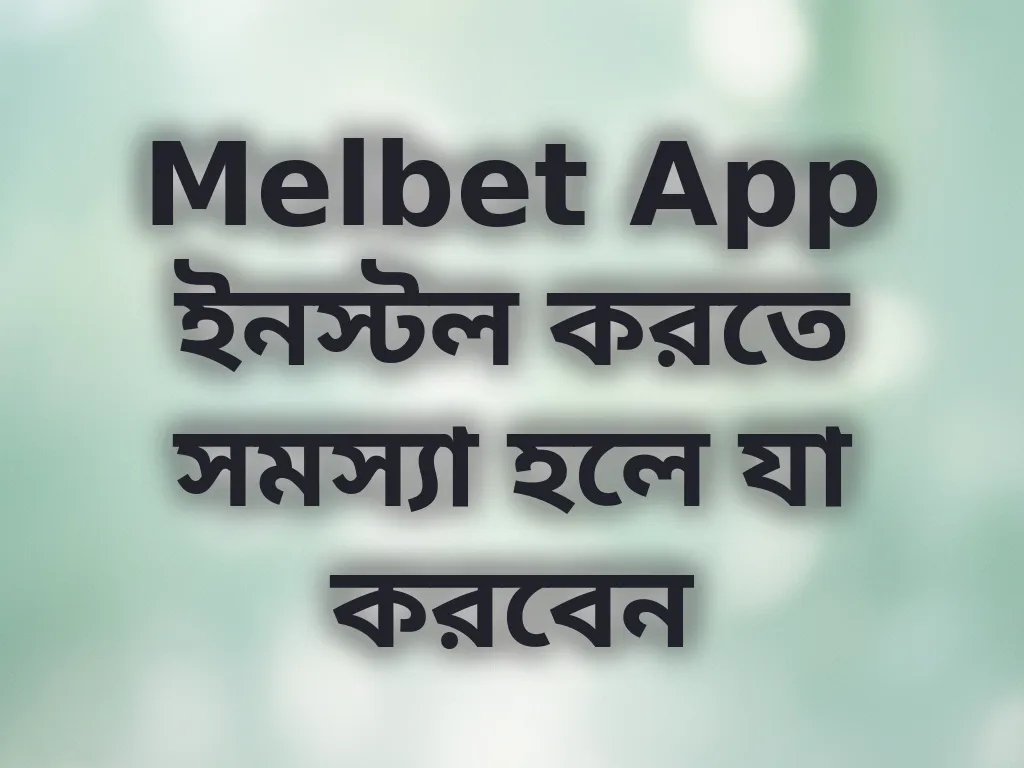 Melbet App ইনস্টল করতে সমস্যা হলে যা করবেন